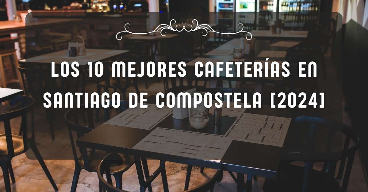 Los 10 Mejores Cafeterías en Santiago de Compostela [2024]