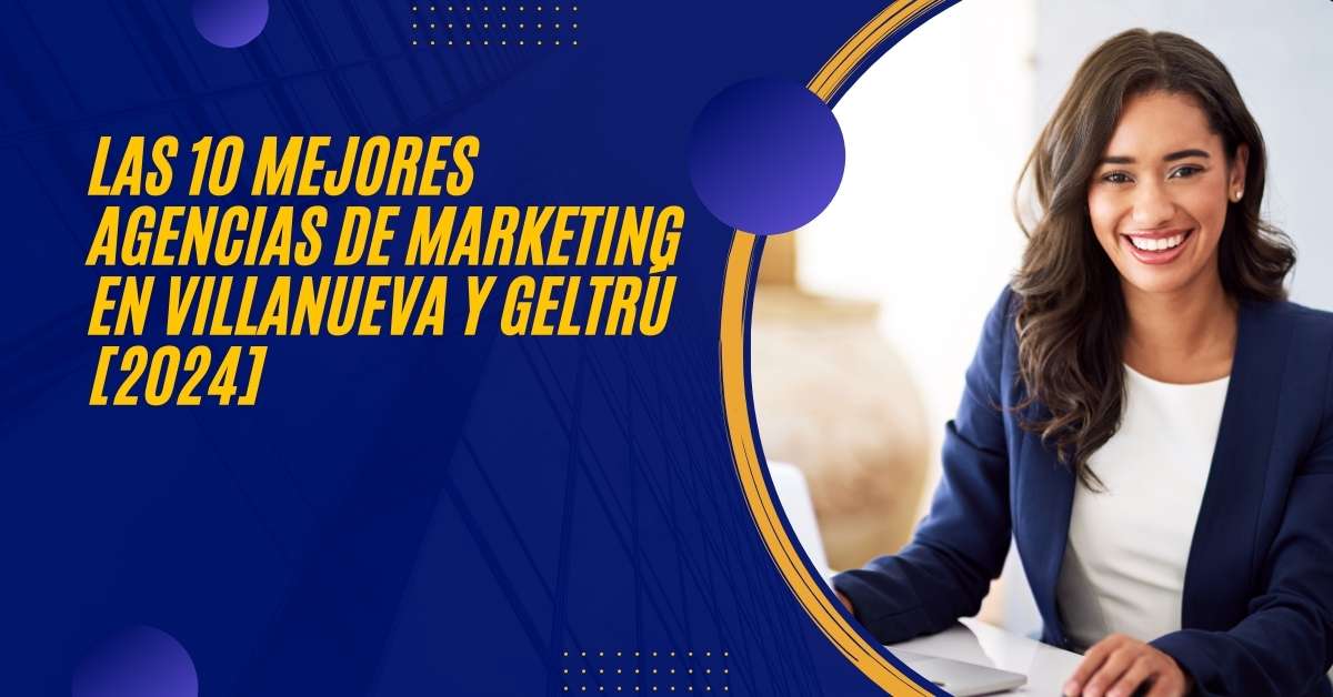 Las 10 Mejores Agencias de Marketing en Villanueva y Geltrú [2024]