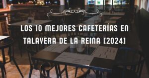 Los 10 Mejores Cafeterías en Talavera de la Reina [2024]