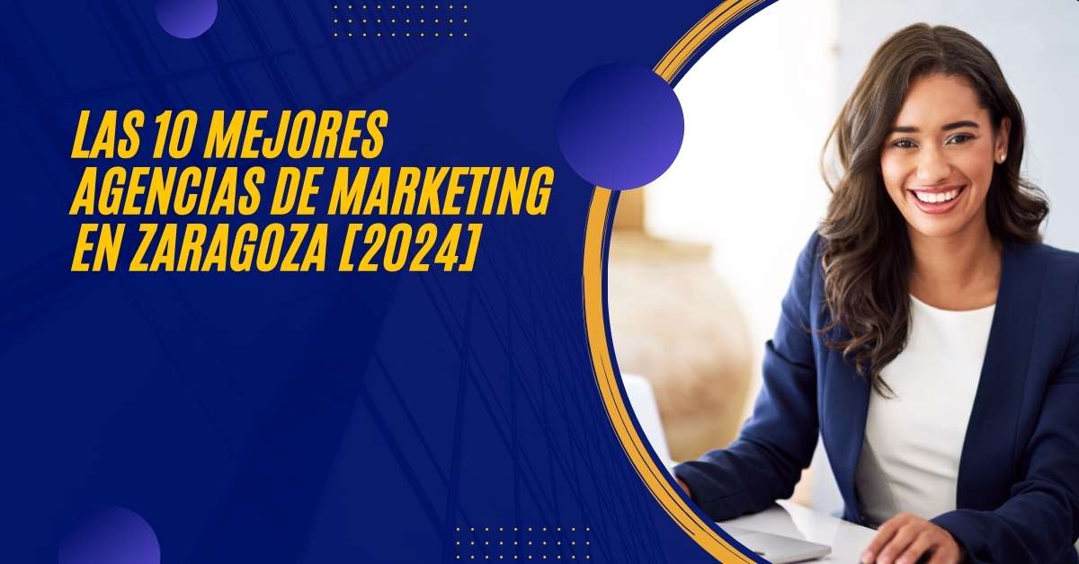 Las 10 Mejores Agencias de Marketing en Zaragoza [2024]