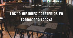 Los 10 Mejores Cafeterías en Tarragona [2024]