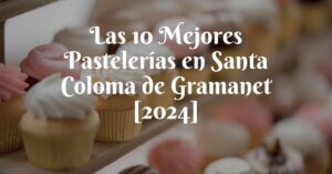 Las 10 Mejores Pastelerías en Santa Coloma de Gramanet [2024]
