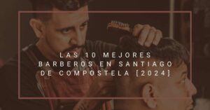 Las 10 Mejores Barberos en Santiago de Compostela [2024]