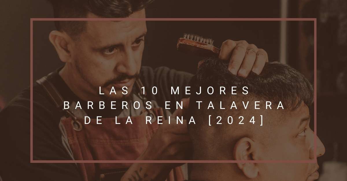 Las 10 Mejores Barberos en Talavera de la Reina [2024]