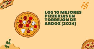Los 10 Mejores Pizzerias en Torrejón de Ardoz [2024]