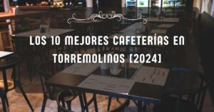 Los 10 Mejores Cafeterías en Torremolinos [2024]