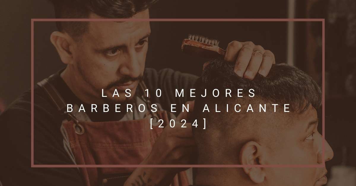 Las 10 Mejores Barberos en Alicante [2024]